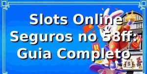 ⭐ Slots Online Seguros no 58ff: Guia Completo